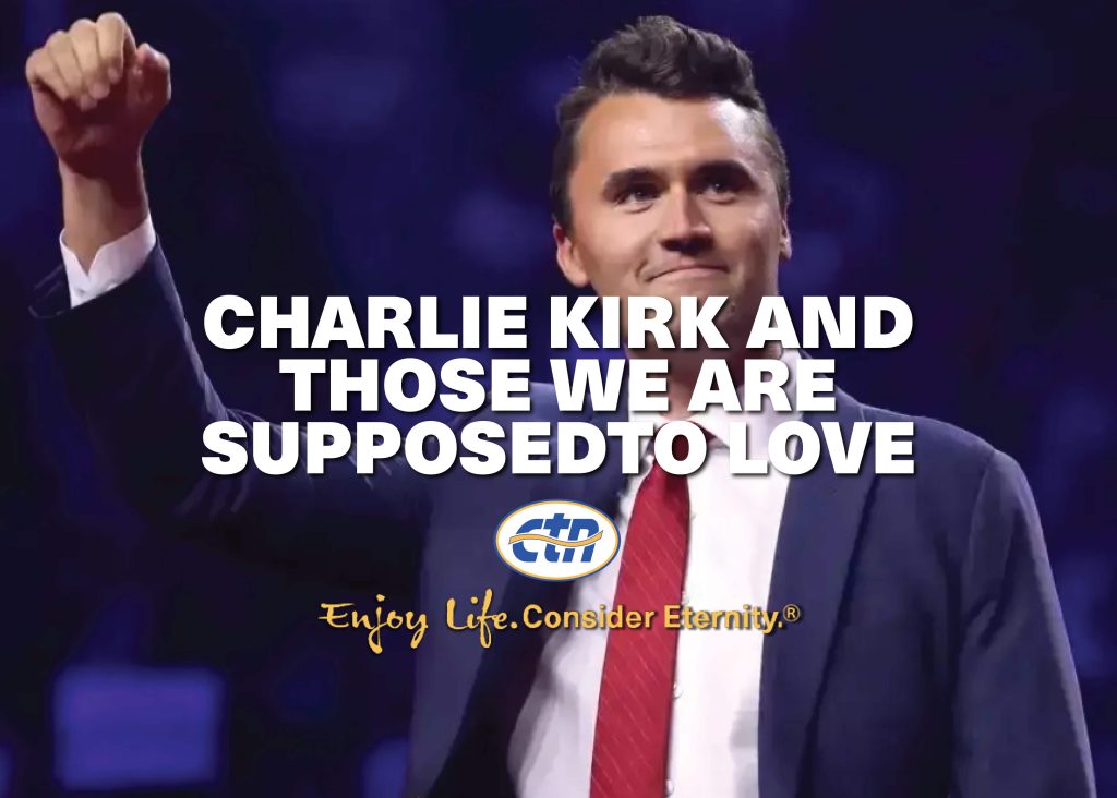 Charlie Kirk and Those We Are Supposed to Love – CTN | Christian Television Network Charlie Kirk and Those We Are Supposed to Love